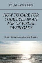 Okładka - How to care for your eyes in an age of visual overload? - Dr. Ewa Danuta Bialek
