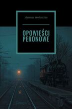 Okładka - Opowieści peronowe - Mateusz Woźniczko