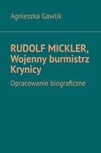 Okładka - Rudolf Mickler, Wojenny burmistrz Krynicy - Agnieszka Gawlik