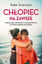 Okładka - Chłopiec na zawsze. Poruszająca opowieść o macierzyństwie, autyzmie i drodze do radości - Kate Swenson