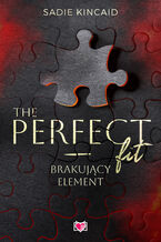 Okładka - The Perfect Fit. Brakujący element - Sadie Kincaid