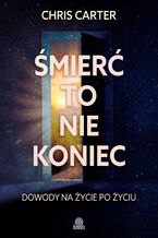 Okładka - Śmierć to nie koniec. Dowody na życie po życiu - Chris Carter