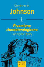Okładka - Przemiana charakterologiczna. Cud ciężkiej pracy - Stephen M. Johnson
