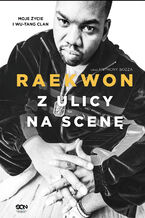 Okładka - Z ulicy na scenę. Moje życie i Wu-Tang Clan - Raekwon, Anthony Bozza