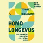Okładka - Homo longevus. Dlaczego możemy zestarzeć się lepiej niż nasi rodzice - Tomasz Ulanowski
