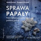 Okładka - Sprawa Papały. Największa porażka polskiej policji - Marek Siewert, Grzegorz Głuszak