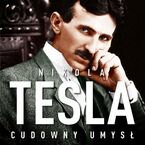 Nikola Tesla. Cudowny umysł. Naoczne świadectwo o serbskim wynalazcy