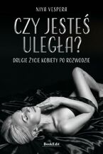 Okładka - Czy jestes uległa? Drugie życie kobiety po rozwodzie - Niya Vespera