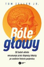 Okładka - Bóle głowy. Od badań układu nerwowego przez diagnozy lekarzy po osobiste historie pacjentów - Tom Zeller Jr