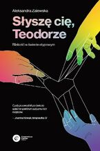 Okładka - Słyszę Cię, Teodorze Bliskość w świecie atypowym - Aleksandra Zalewska