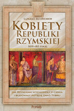 Okładka - Kobiety Republiki Rzymskiej 509-80 p.n.e. Jak Rzymianki wychodziły z cienia i budowały potęgę znad Tybru - Łukasz Schreiber