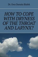 Okładka - How to cope with dryness of the throat and larynx? - Dr. Ewa Danuta Bialek