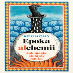 Okładka - Epoka alchemii. Jak magia stała się nauką - Kit Chapman