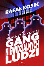 Okładka - Felix, Net i Nika (#1). Felix, Net i Nika oraz Gang Niewidzialnych Ludzi - Rafał Kosik
