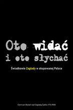 Okładka - Oto widać i oto słychać - Prof. Barbara Engelking, Dariusz Libionka, Alina Skibińska, Agnieszka Haska, Jacek Leociak, Tadeusz Epsztein, Luiza Nader, Roma Sendyka, Piotr Sadzik, Michał Kowalski, Boridczenko Aleksander, Marta Janczewska, Łukasz Krzyżanowski, Anna Wylegała