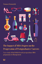 Okładka - The Impact of MBA Degree on the Progression of Postgraduates’ Careers. Case-study of the Polish-French postgraduate MBA programme in Management - Tomasz Domański