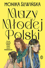 Okładka - Muzy Młodej Polski. Życie i świat Marii, Zofii i Elizy Pareńskich - Monika Śliwińska