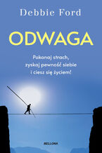 Okładka - Odwaga. Pokonaj strach, zyskaj pewność siebie i ciesz się życiem! - Debbie Ford