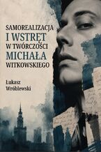 Okładka - Samorealizacja i wstręt w twórczości Michała Witkowskiego - Łukasz Wróblewski