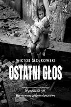 Okładka - Ostatni głos. Wspomnienia tych, którym wojna odebrała dzieciństwo - Wiktor Słojkowski