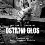 Ostatni głos. Wspomnienia tych, którym wojna odebrała dzieciństwo