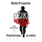 Okładka - Dziki Wschód. Transformacja po polsku 1986-1993 - Michał Przeperski