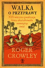 Okładka - Walka o przyprawy. XVI-wieczna rywalizacja, która ukształtowała nowożytny świat - Roger Crowley