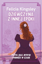 Okładka - Dziewczyna z innej epoki - Felicia Kingsley