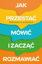 Okładka - Jak przestać mówić i zacząć rozmawiać. Sokrates w praktyce - Elke Wiss