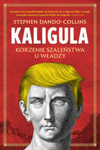 Okładka - Kaligula. Korzenie szaleństwa u władzy - Stephen Dando-Collins