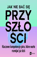 Okładka - Jak nie bać się przyszłości. Kluczowe kompetencje jutra, które warto rozwijać już dziś - Frederik G. Pferdt