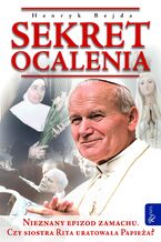 Okładka - Sekret ocalenia. Nieznany epizod zamachu. Czy siostra Rita uratowała Papieża? - Henryk Bejda