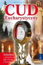 Okładka - Cud Eucharystyczny. Sokółka - przesłanie dla Polski i świata - Henryk Bejda