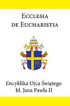 Encyklika Ojca witego b. Jana Pawa II ECCLESIA DE EUCHARISTIA