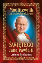 Okładka - Modlitewnik za wstawiennictwem świętego Jana Pawła II czytany i śpiewany - Praca zbiorowa