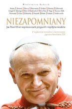 Niezapomniany. Jan Paweł II we wspomnieniach przyjaciół i współpracowników