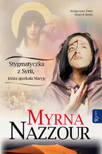 Myrna Nazzour. Stygmatyczka z Syrii, ktra spotkaa Maryj