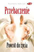 Przebaczenie. Powrót do życia