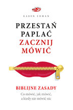 Przestań paplać. Zacznij mówić. Biblijne zasady. Co mówić, jak mówić, a kiedy nie mówić nic