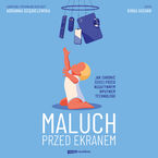 Maluch przed ekranem. Jak chronić dzieci przed negatywnym wpływem technologii
