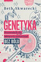Okładka - Genetyka. Przewodnik dla lubiących rozkminiać bez bólu - Beth Skwarecki