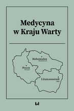 Okładka - Medycyna w Kraju Warty - Krystyna Radziszewska, Florian Steger,  Aleksandra Góralczyk-Bińkowska