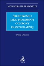 Okładka - Środowisko jako przedmiot ochrony prawnokarnej - Kamil Łakomy