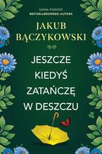 Okładka - Jeszcze kiedyś zatańczę w deszczu - Jakub Bączykowski