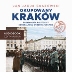 Okładka - Okupowany Kraków. Przewodnik po stolicy Generalnego Gubernatorstwa - Jan Jakub Grabowski