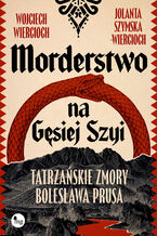 Okładka - Morderstwo na Gęsiej Szyi. Tatrzańskie zmory Bolesława Prusa - Wojciech Wiercioch, Jolaanta Szymska-Wiercioch