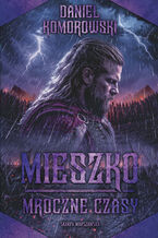 Okładka - Mieszko. Mroczne czasy - Daniel Komorowski