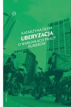 Okładka - Uberyzacja. O warunkach pracy kurierów - Katarzyna Duda