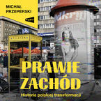 Prawie Zachód. Historie polskiej transformacji