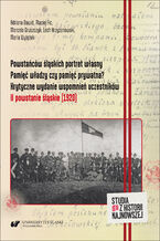 Okładka - Powstańców śląskich portret własny. Pamięć władzy czy pamięć prywatna? Krytyczne wydanie wspomnień uczestników. II powstanie śląskie (1920) - Adriana Dawid, Maciej Fic, Marcela Gruszczyk, Lech Krzyżanowski, Maria Wylężek